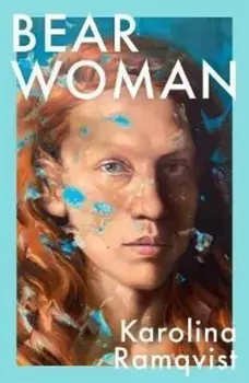 Bear Woman. A moving and powerful exploration of motherhood and the female experience, Paperback/Karolina Ramqvist