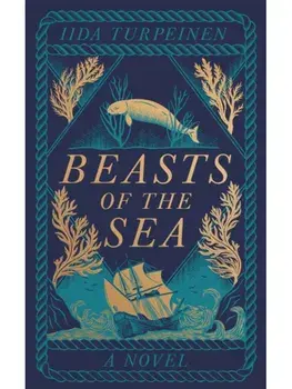 Beasts of the Sea. A heartbreaking fictional elegy to one of the world's most iconic lost creatures, the Steller's Sea Cow, Hardback/Iida Turpeinen