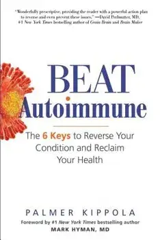 Beat Autoimmune: The 6 Keys to Reverse Your Condition and Reclaim Your Health, Paperback/Palmer Kippola