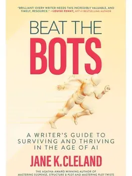 Beat the Bots. A Writer's Guide to Surviving and Thriving in the Age of AI, Hardback/Jane K. Cleland