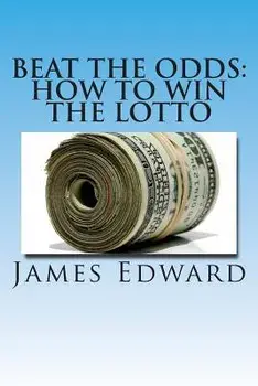 Beat the Odds: How to Win the Lotto, Paperback/James Edward