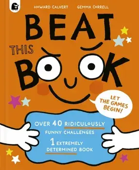 Beat This Book. Over 40 Ridiculously Funny Challenges - 1 Extremely Determined Book, Hardback/Howard Calvert