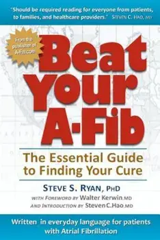 Beat Your A-Fib: The Essential Guide to Finding Your Cure: Written in Everyday Language for Patients with Atrial Fibrillation, Paperback/Steve S. Ryan Phd