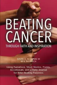 Beating Cancer Through Faith and Inspiration, Paperback/Iii David A. Schwarz Bfa Ba Psych
