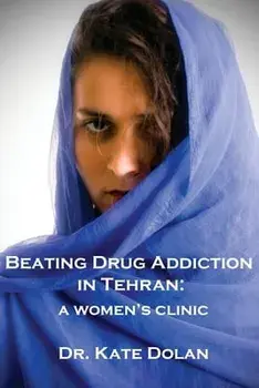 Beating Drug Addiction in Tehran: A Women's Clinic, Paperback/Kate Dolan
