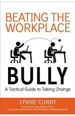 Beating the Workplace Bully: A Tactical Guide to Taking Charge - Lynne Curry