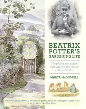 Beatrix Potter's Gardening Life: The Plants and Places That Inspired the Classic Children's Tales, Hardcover/Marta McDowell