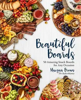 Beautiful Boards: 50 Amazing Snack Boards for Any Occasion, Hardcover/Maegan Brown