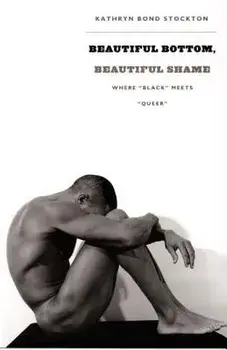 Beautiful Bottom, Beautiful Shame: Where "black" Meets "queer", Paperback/Kathryn Bond Stockton
