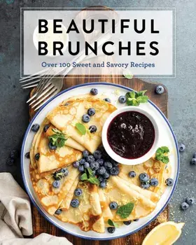 Beautiful Brunches: The Complete Cookbook: Over 100 Sweet and Savory Recipes for Breakfast and Lunch ... Brunch!/***
