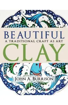 Beautiful Clay: A Traditional Craft as Art - John A. Burrison