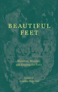 Beautiful Feet. Ministers, Ministry, and Keeping the Faith, Paperback/Jonathan Middleton