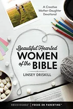 Beautiful Hearted Women of the Bible: A Creative Mother-Daughter Devotional, Hardcover/Linsey Driskill