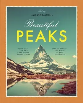 Beautiful Peaks. Famous peaks that hold great records, mountains with glorious history and places of great spirituality, Hardback/Nicola Balossi