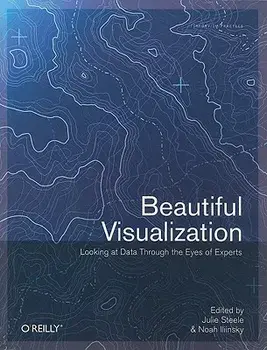 Beautiful Visualization: Looking at Data Through the Eyes of Experts, Paperback/Julie Steele