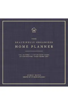 Beautifully Organized Home Planner: The Ultimate Step-By-Step Guide to Organizing Your Home Life - Nikki Boyd