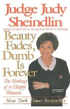 Beauty Fades/Dumb Is Forever: The Making of a Happy Woman - Judy Sheindlin