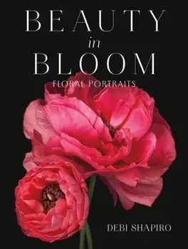 Beauty in Bloom. Floral Portraits, Hardback/Debi Shapiro