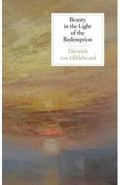 Beauty in the Light of the Redemption - Dietrich Von Hildebrand