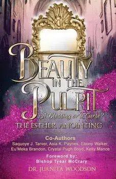 Beauty in the Pulpit: The Esther Anointing, a Blessing or a Curse?, Paperback/Juanita Woodson