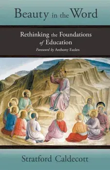 Beauty in the Word: Rethinking the Foundations of Education, Paperback/Stratford Caldecott