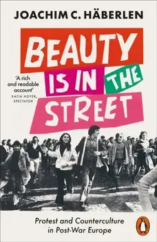Beauty is in the Street. Protest and Counterculture in Post-War Europe, Paperback/Joachim C. Haberlen