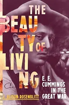 Beauty of Living. E. E. Cummings in the Great War, Hardback/J. Alison Rosenblitt