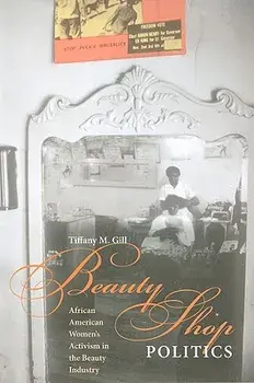 Beauty Shop Politics: African American Women's Activism in the Beauty Industry, Paperback/Tiffany M. Gill