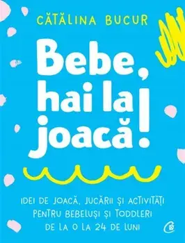 Bebe, hai la joaca!/Catalina Bucur