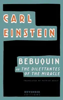 Bebuquin: Or the Dilettantes of the Miracle, Paperback/Carl Einstein