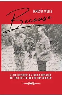 Because: A CIA Coverup & A Son's Odyssey To Find The Father He Never Knew - James B. Wells