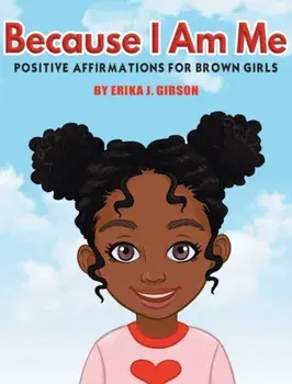 Because I am Me: Positive Affirmations for Brown Girls, Hardcover/Erika J. Gibson