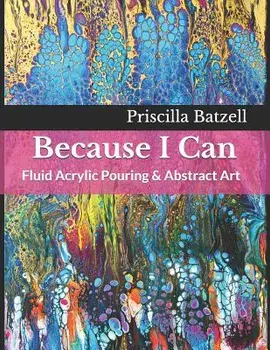 Because I Can: Fluid Acrylic Pouring & Abstract Art, Paperback/Jackie Weibly