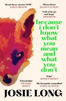 Because I Don't Know What You Mean and What You Don't. Main, Paperback/Josie Long
