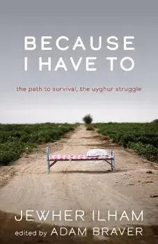 Because I Have to: The Path to Survival, the Uyghur Struggle, Paperback/Jewher Ilham
