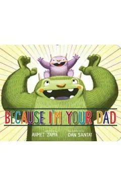 Because I'm Your Dad - Ahmet Zappa