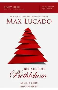 Because of Bethlehem Study Guide: Love Is Born, Hope Is Here - Max Lucado