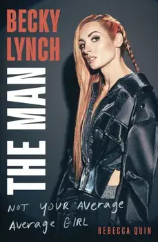 Becky Lynch: The Man. Not Your Average Average Girl - The Sunday Times bestseller, Paperback/Rebecca Quin