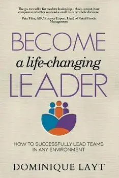 Become a Life-Changing Leader: How to Successfully Lead Teams in Any Environment, Paperback/Dominique Layt