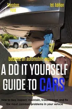 Become an Automobile Expert a Do It Yourself Guide to Cars 1st Edition: How to Buy, Inspect, Maintain, Troubleshoot and Fix the Most Common Problems i, Paperback/Alan Adran Delfin Cota
