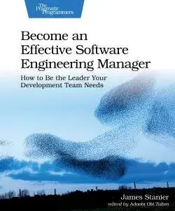 Become an Effective Software Engineering Manager: How to Be the Leader Your Development Team Needs, Paperback/James Dr Stanier