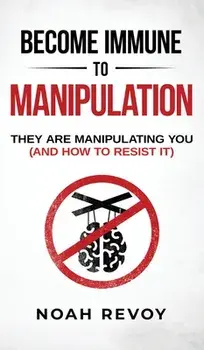 Become Immune to Manipulation: How They Are Manipulating You (And How to Resist It), Hardcover/Noah Revoy