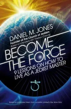 Become the Force: 9 Lessons on How to Live as a Jediist Master, Paperback/Daniel M. Jones