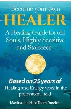 Become your Own Healer: A Guide for old Souls and Starseeds - Martina And Hans Thörn Durefelt
