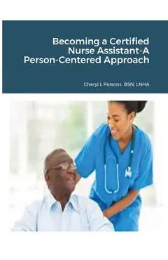 Becoming a Certified Nurse Assistant-A Person-Centered Approach - Cheryl Parsons