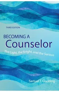 Becoming a Counselor: The Light, the Bright and the Serious - Samuel T. Gladding
