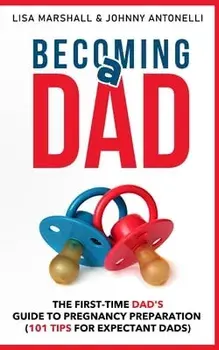 Becoming a Dad: The First-Time Dad's Guide to Pregnancy Preparation (101 Tips For Expectant Dads), Paperback/Lisa Marshall
