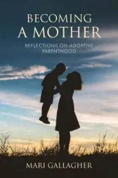 Becoming a Mother. Reflections on Adoptive Parenthood, Paperback/Mari Gallagher