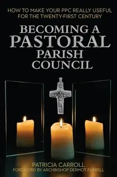 Becoming a Pastoral Parish Council. How to make your PPC really useful for the Twenty First Century, Paperback/Patricia Carroll