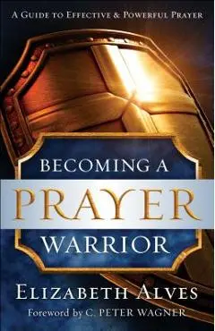 Becoming a Prayer Warrior - Elizabeth Alves